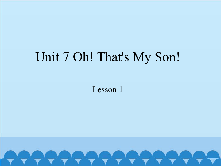 Unit 7 Oh! That’s My Son!课件(共27张PPT)