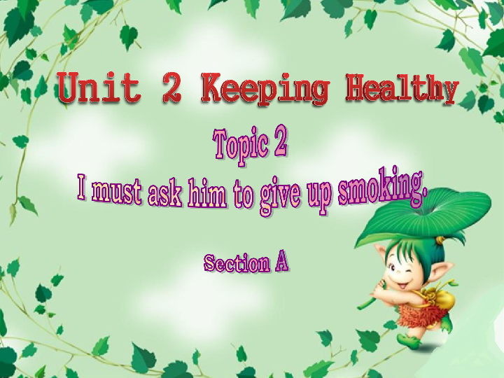 Unit 2 Keeping Healthy Topic 2 I must ask him to give up smoking.Section A 课件28张无音视频