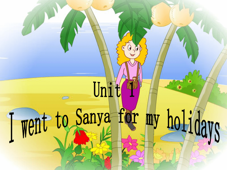 Unit 1 I went to Sanya for my holidays Lesson 2 课件