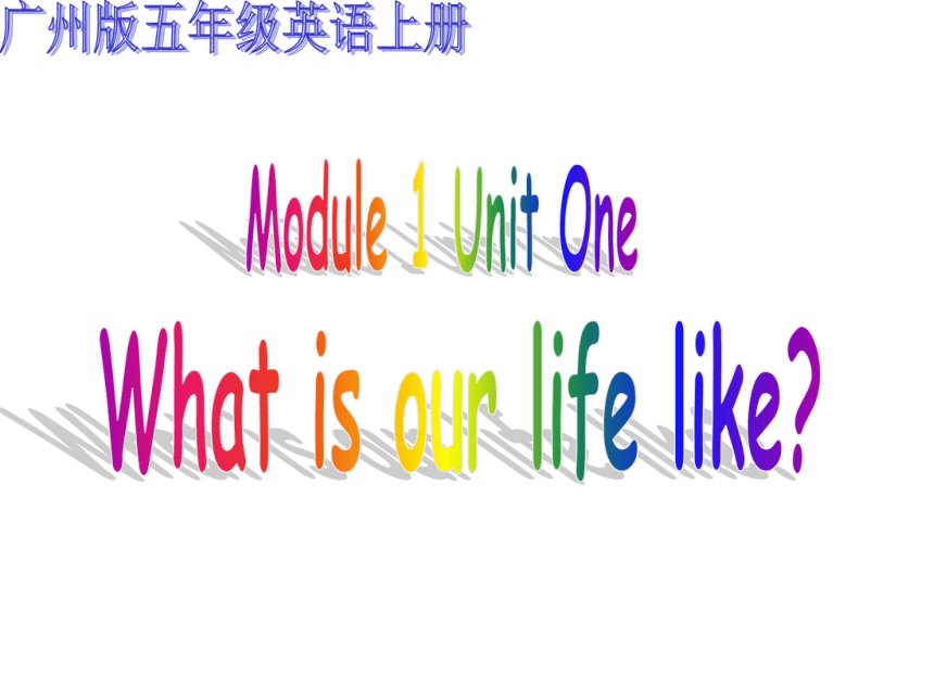 英语五年级上广州版Module 1《UNIT 1 What Is Our Life Like》课件