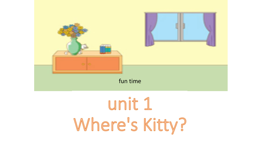 Unit 1 Where’s kitty? Fun time 课件