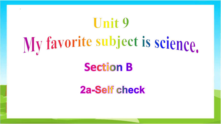 Unit 9 My Favorite Subject Is Science. Section B 2a-Self Check 课件(共24张 ...