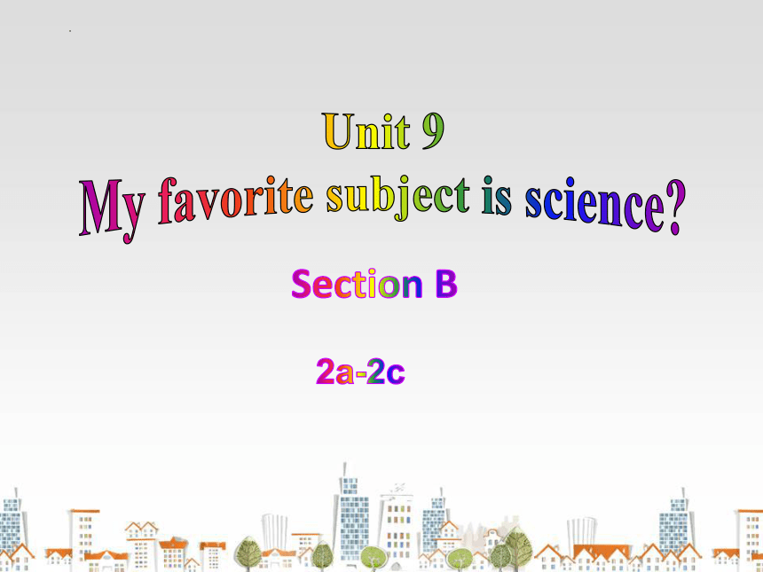 人教版七年级上册Unit 9 My favorite subject is science. Section B 2a-2c 课件 (共24张 ...