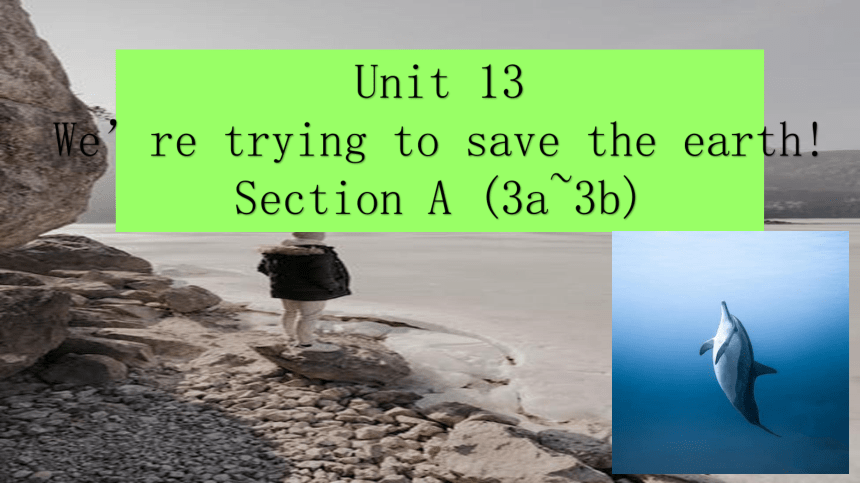 Journey 3 From The Earth To The Moon Trailer Unit 13 We're trying to save the earth Section A 3a-3b 课件(共20张PPT)-21世纪教育网