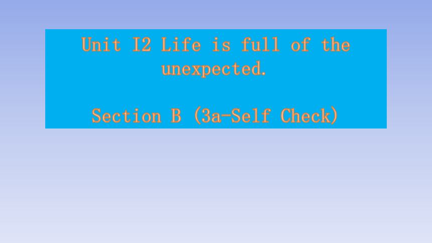 Unit 12 Life Is Full Of The Unexpected Section B 3a－Self Check 课件(共24张 ...