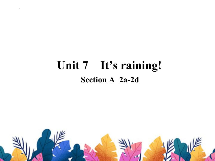 Unit 7 It's raining! Section A (2a-2d) 课件（无音频）2022-2023学年人教版七年级英语下册-21世纪教育网