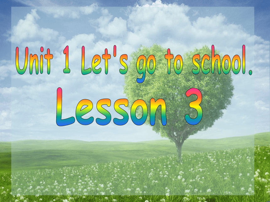 Unit 1 Let’s go to school. Lesson 3 课件(14张PPT)