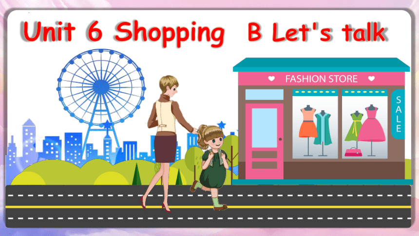 【优质课件】Unit 6 Shopping B Let's Talk 课件+素材(共39张PPT)-21世纪教育网