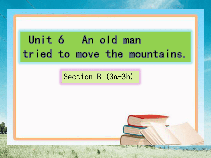 Unit 6 An Old Man Tried To Move The Mountains. Section B (3a-3b)课件(共20张 ...