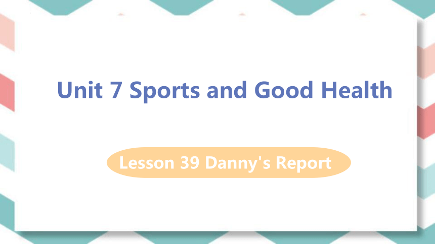 Lesson 39 Danny's Report 课件（19张PPT）2022-2023学年冀教版七年级