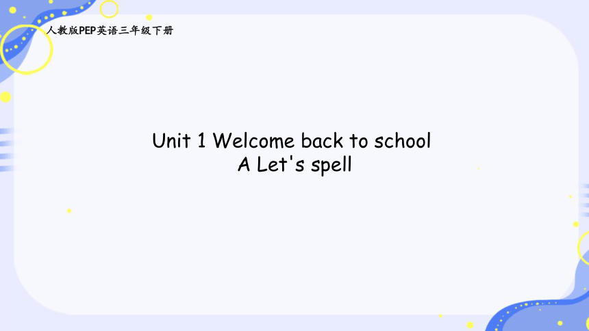 Unit 1 Welcome Back To School Part A Let's Spell 课件(共19张PPT)-21世纪教育网