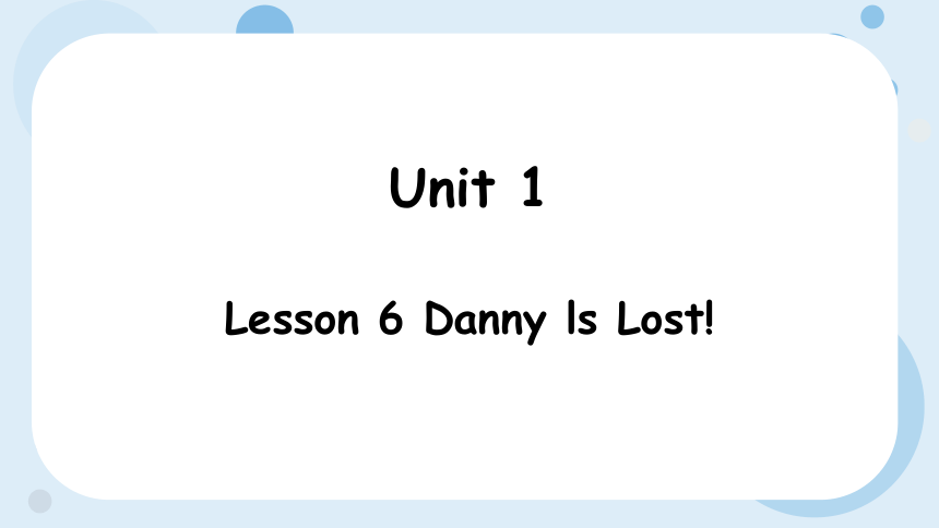 Unit 1 Lesson 6 Danny is lost课件(共28张PPT)