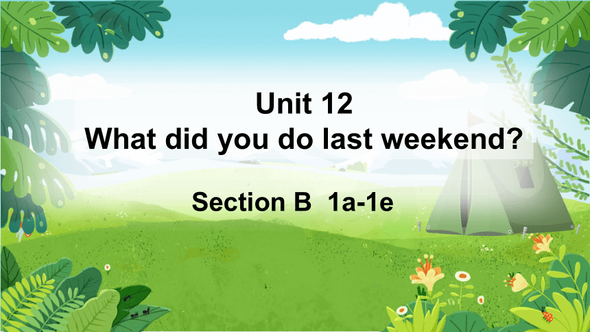Unit 12 What did you do last weekend? Section B （1a-1e) 课件(共28张PPT，内嵌音视频)2022-2023学年人教版七年级英语下册