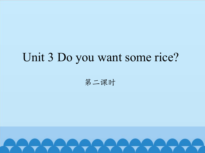 Unit 3 Do you want some rice？   第二课时课件（共13张PPT）