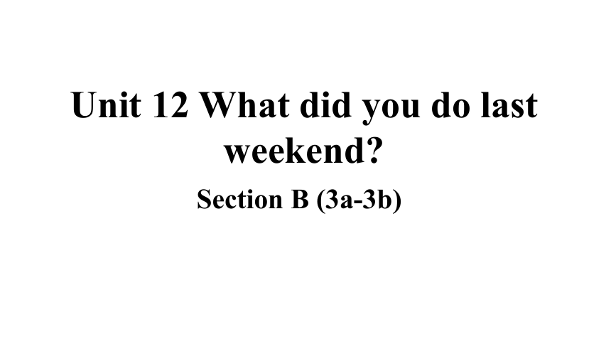 Unit 12 What did you do last weekend Section B (3a-3b)（大单元整合写作课）课件（17张PPT)
