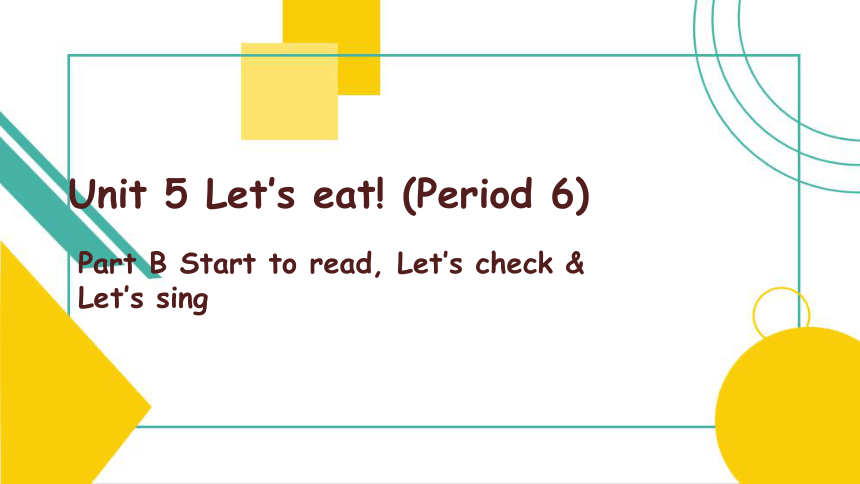 Unit 5 Let's Eat! B Start To Read, Let's Check & Let's Sing （共16张PPT ...