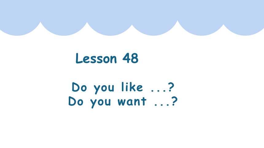 新概念英语第一册Lesson 48 Do you like ..._ Do you want ...课件(共22张PPT)