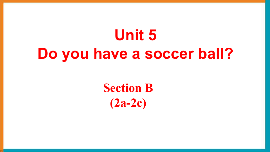 Unit 5 Do You Have A Soccer Ball? Section B (2a-2c) 课件(共24张PPT) 2023 ...