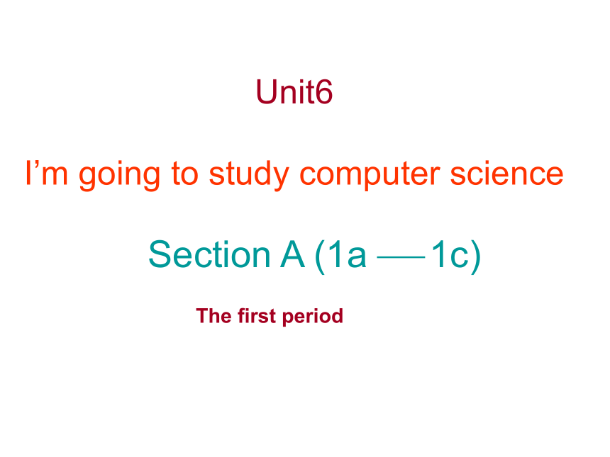 Unit 6 I’m going to study computer science.  Section A 1a-1c 课件（20PPT）