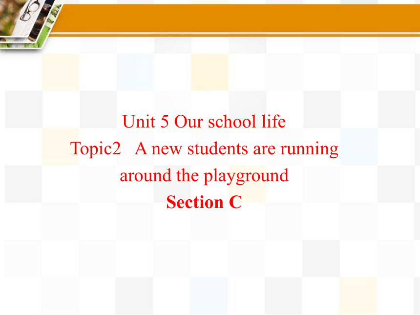 仁爱版七年级下Unit 5 Our school lifeTopic 2　A few students are running around the playground. Section C课件（共