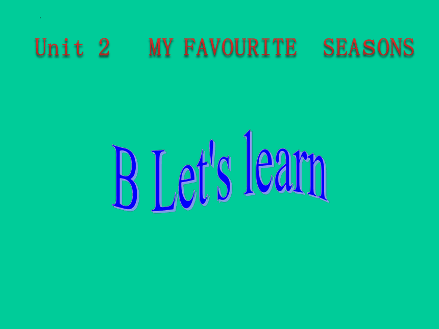 Unit 2 My Favourite Season Part B Let's Learn 课件（共15张PPT）-21世纪教育网