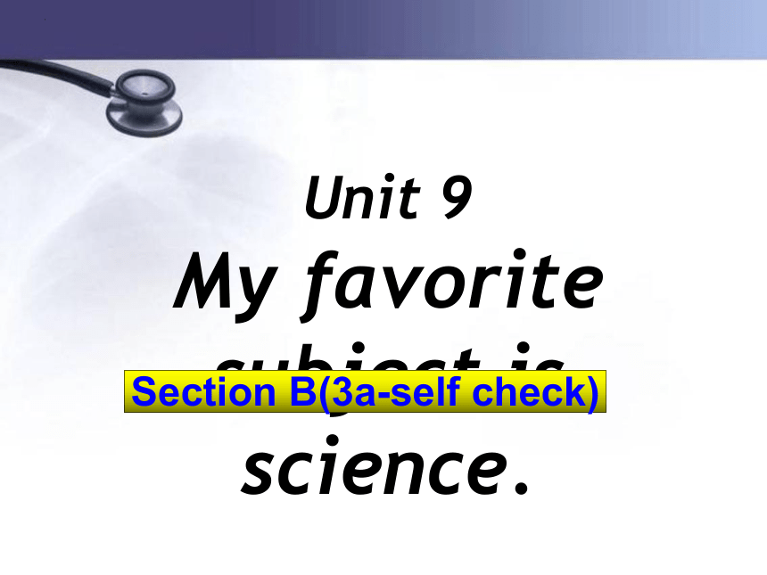 Unit 9 My Favorite Subject Is Science Section B 3a Self Check 课件