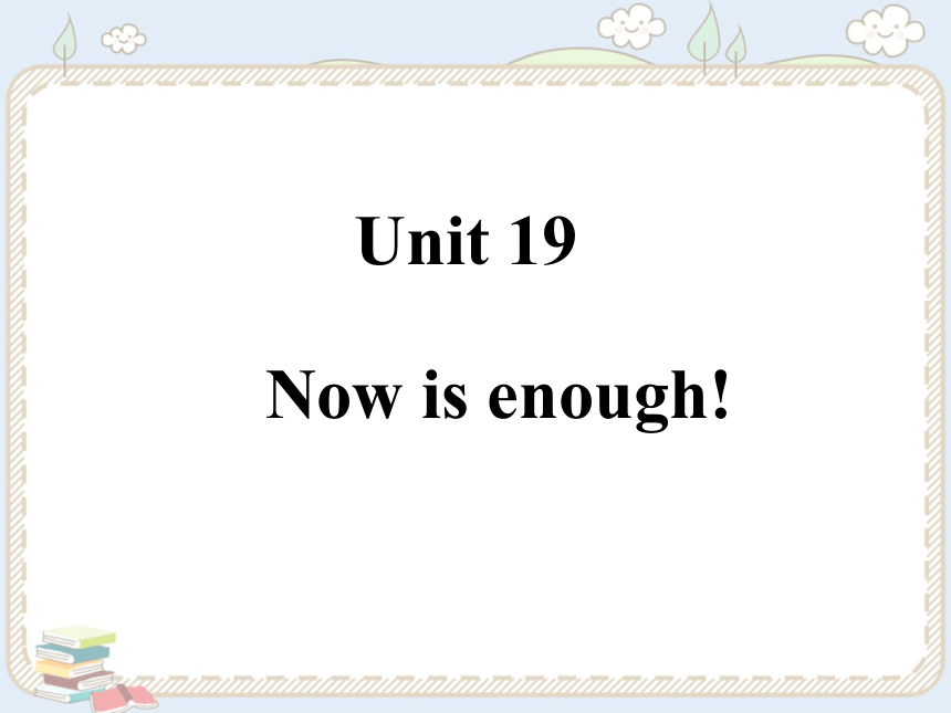 新概念英语青少版三年级下册 Unit 19 Now is enough! 课件（45张PPT）