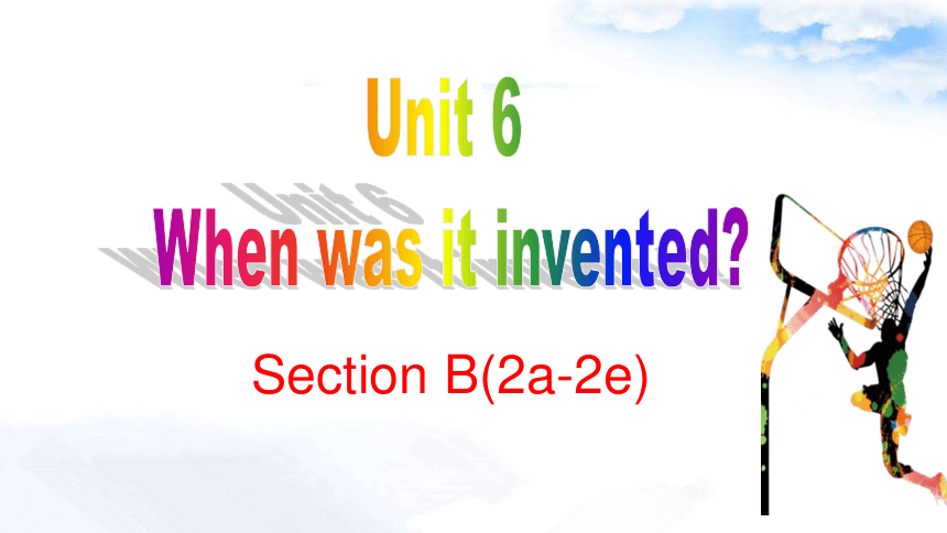 2023年秋人教版九年级英语全册 Unit 6 When Was It Invented?Section B (2a-2e) 课件 (共19张 ...