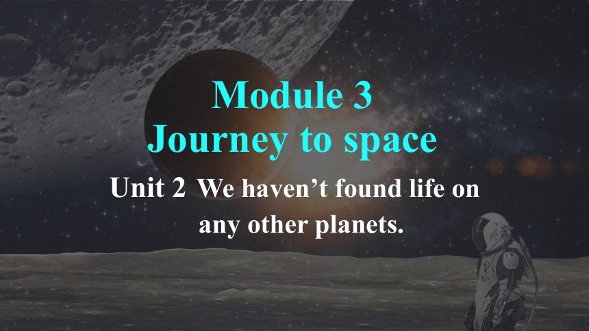 Module3 Unit 2 We Haven’t Found Life On Any Other Planets. 教学课件(共24张PPT ...