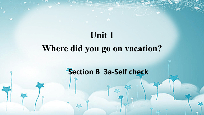 Unit1 Where did you go on vacation SectionB 3a-selfcheck 课件(共23张PPT)