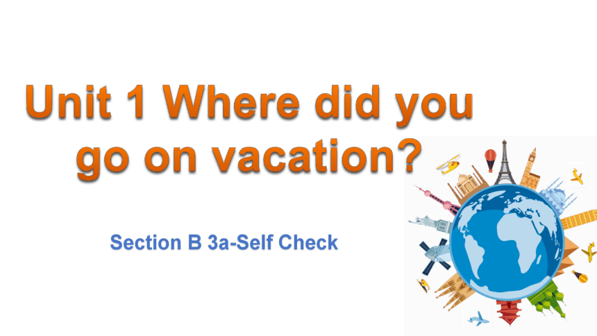 Unit 1 Where Did You Go On Vacation Section B 3a-Self Check课件(共19张PPT ...