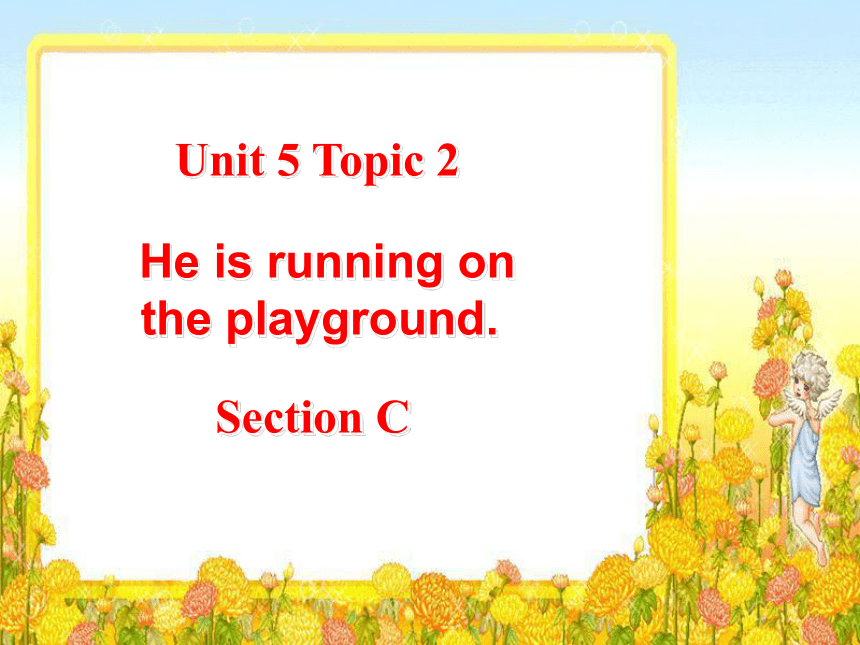 七下Unit 5Our School Life Topic 2 He is running on the playground. Section C