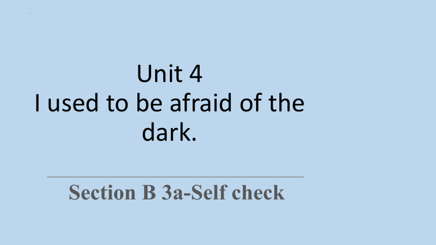 Unit 4 I Used To Be Afraid Of The Dark.Section B 3a-self Check 课件 2023 ...