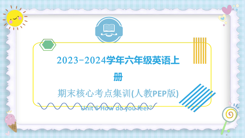 Unit 6 How do you feel？（复习课件）-2023-2024学年六年级英语上册期末核心考点集训（人教PEP版）（共40张PPT）