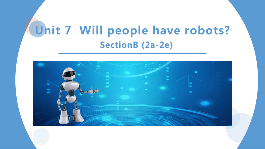 Unit 7 Will People Have Robots？ Section B (2a-2e) (共17张PPT)-21世纪教育网