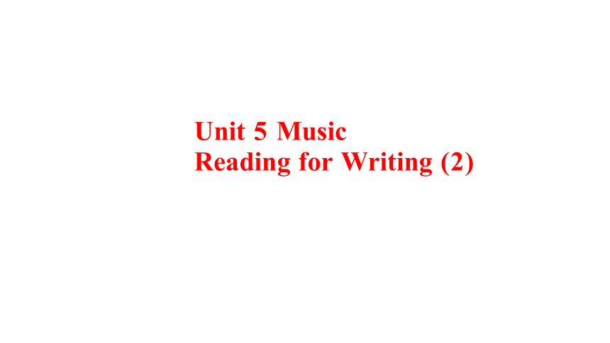 Unit 5 Music Reading for Writing 课件（18张PPT）高中英语 新人教版 必修二