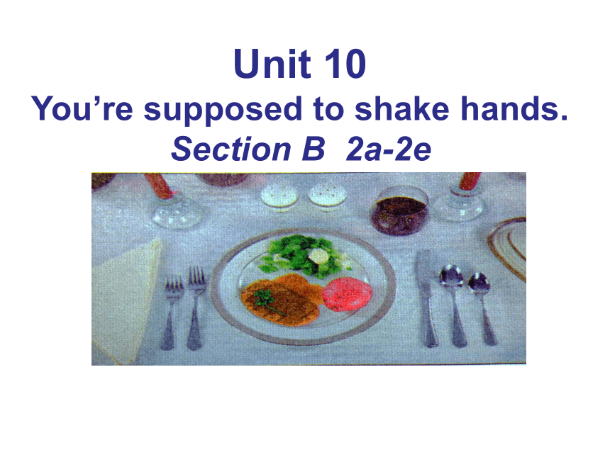 Unit 10 You’re Supposed To Shake Hands. Section B 2a-2e课件(共37张PPT)-21世纪教育网