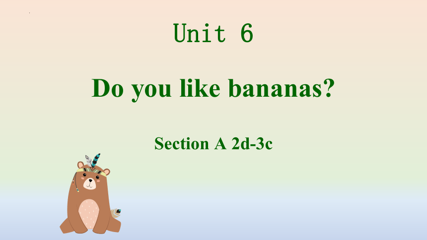 Unit 6 Do you like bananas?Section A（2d-3c）课件 2023-2024学年人教版英语七年级上册 (共21张PPT)