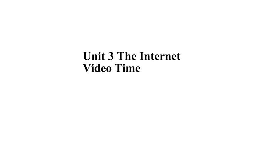 Unit 3 The internet Video time 课件（16张PPT）高中英语 新人教版 必修二