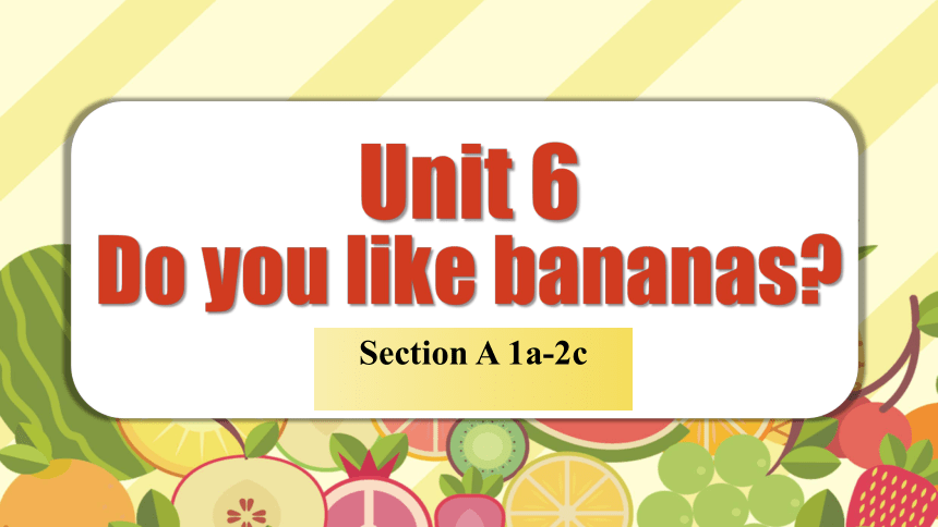 Unit 6 Do you like bananas? Section A 1a-2c 课件(共34张PPT，内嵌音频)2023-2024学年人教版英语七年级上册