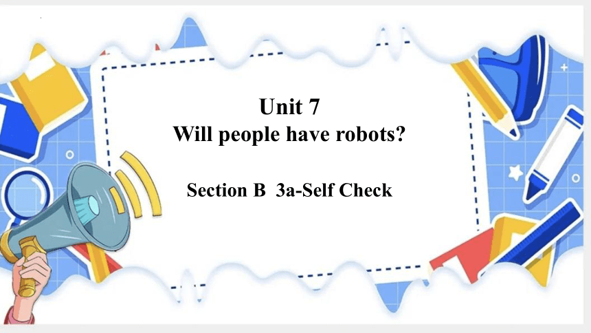 Unit 7Will people have robots Section B 3a-selfcheck课件(共21张PPT)2023 ...