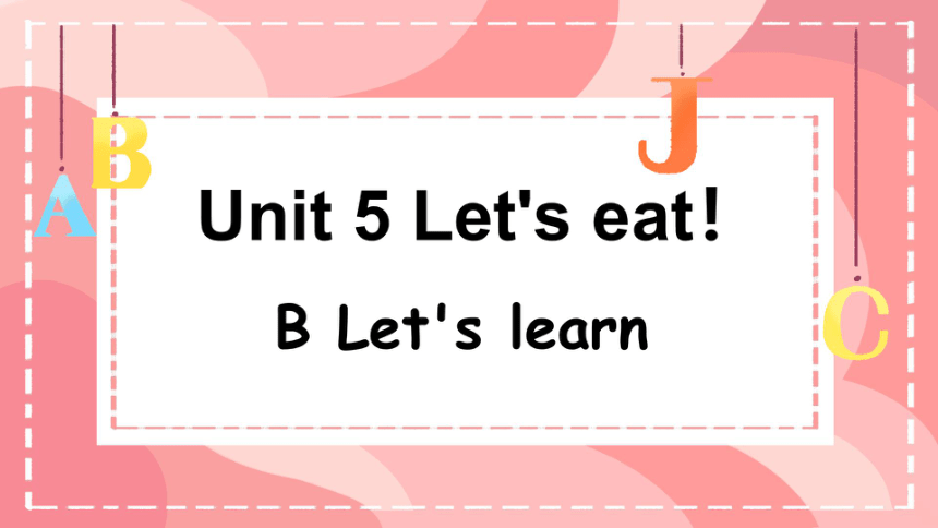 Unit 5 Let's Eat! B Let's Learn 希沃版+图片版课件(共23张PPT)-21世纪教育网