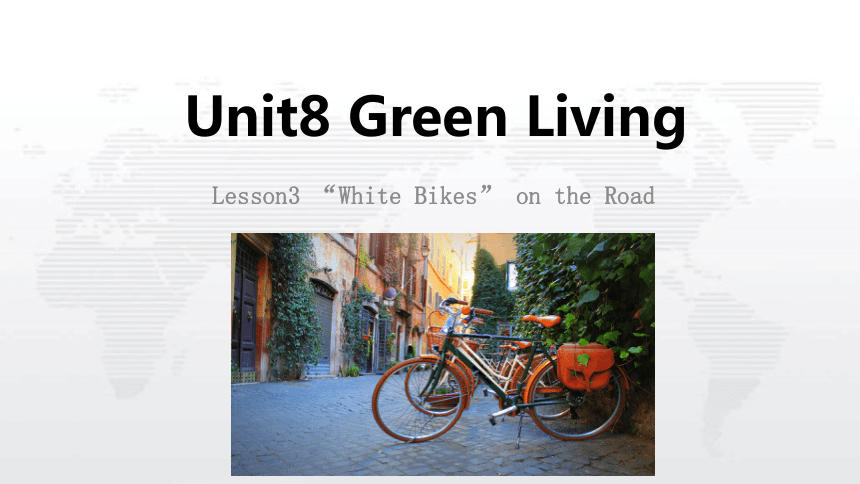北师大版（2019）  必修第三册  Unit 8 Green Living  Lesson 3 _White Bikes_ on the Road课件(共19张PPT)