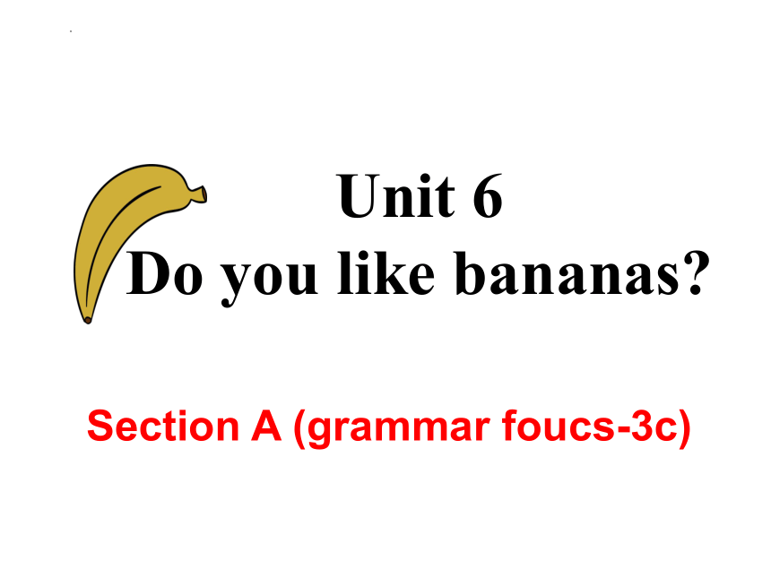 Unit6Do you like bananas  SectionA  Grammar  Fouce3c课件(共42张PPT)人教版英语七年级上册