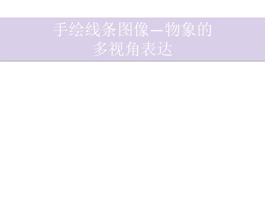 人美版初中美术八年级下册 2.手绘线条图像——物象的多视角表达   课件(共17张PPT)