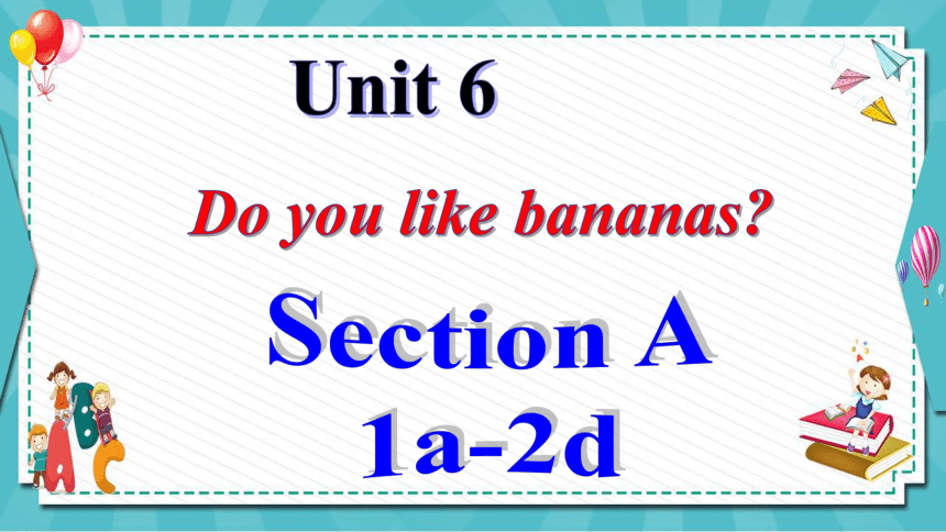 人教新目标(Go for it)版七年级上册Unit 6 Do you like bananas? Section A 1a-2d课件(共27张PPT)