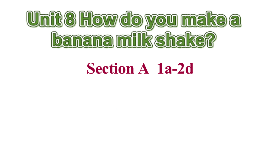 Unit 8 How Do You Make A Banana Milk Shake？ Section A 1a-2d (共27张PPT，内嵌 ...