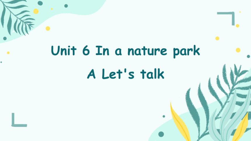 Unit 6 In A Nature Park A Let's Talk希沃版+图片版课件(共19张PPT)-21世纪教育网