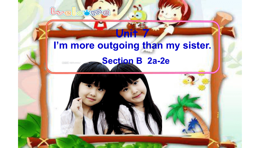 Unit 7 I’m more outgoing than my sister. Section B 2a-2e 课件  2023-2024学年鲁教版七年级英语上册 (共23张PPT)