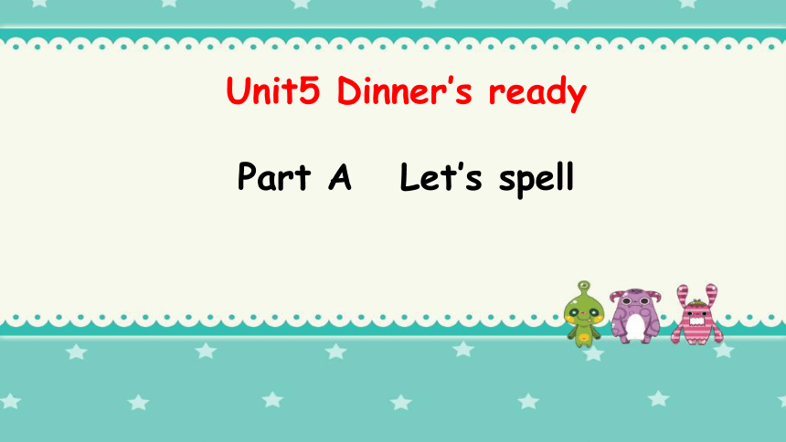 Unit 5 Dinner is ready Part A Let's spell 课件（共32张PPT）